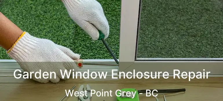 Garden Window Enclosure Repair West Point Grey - BC