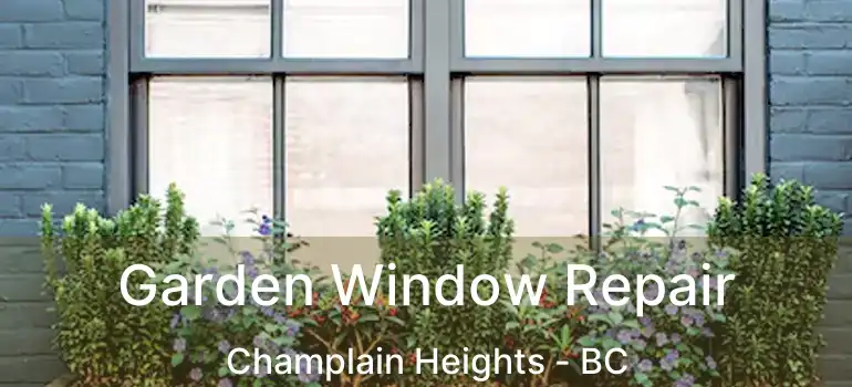  Garden Window Repair Champlain Heights - BC