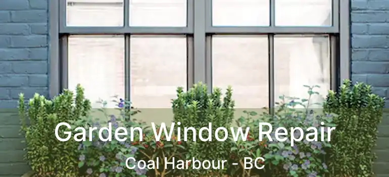  Garden Window Repair Coal Harbour - BC