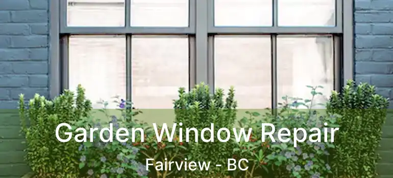  Garden Window Repair Fairview - BC