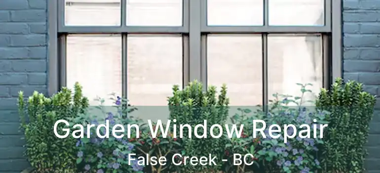  Garden Window Repair False Creek - BC