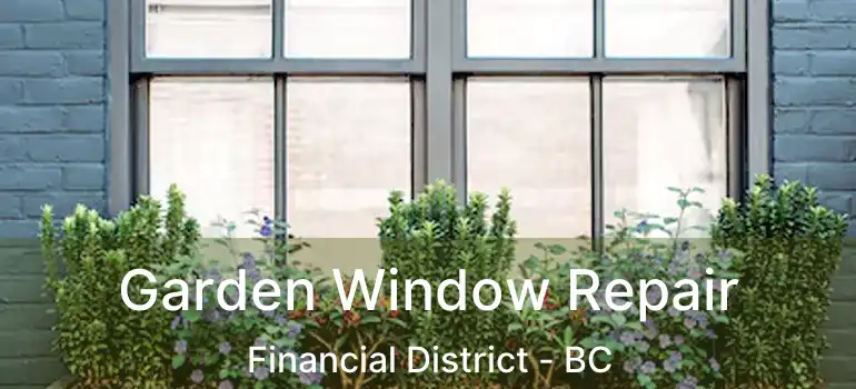  Garden Window Repair Financial District - BC