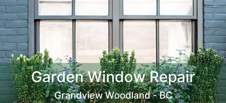  Garden Window Repair Grandview Woodland - BC