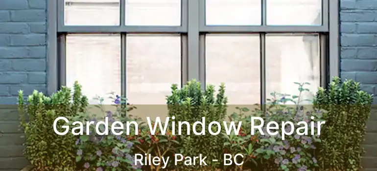  Garden Window Repair Riley Park - BC