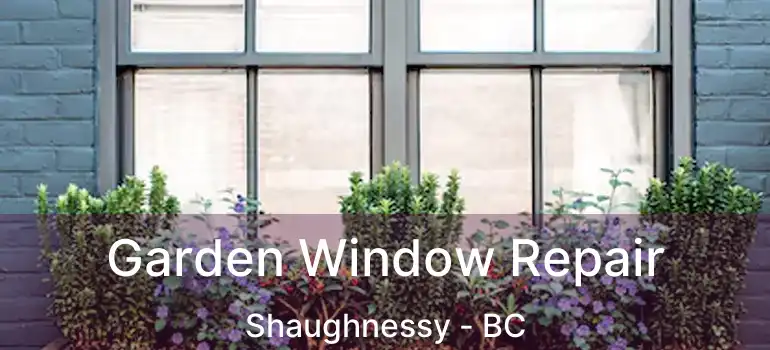  Garden Window Repair Shaughnessy - BC