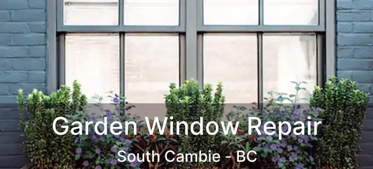  Garden Window Repair South Cambie - BC