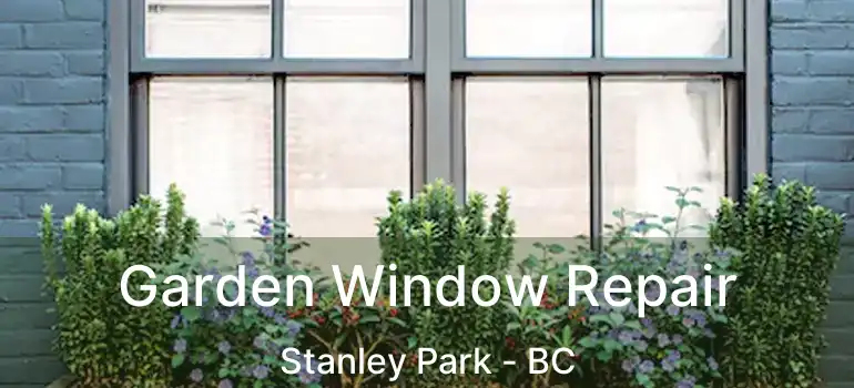  Garden Window Repair Stanley Park - BC
