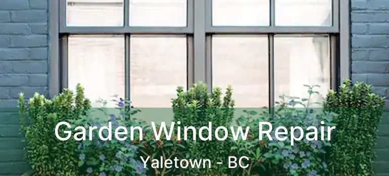  Garden Window Repair Yaletown - BC