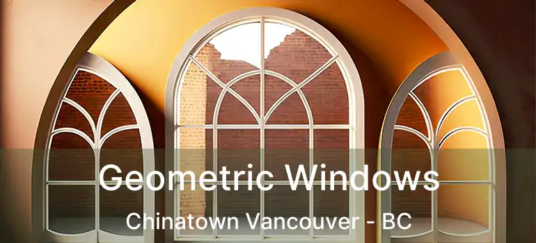  Geometric Windows Chinatown Vancouver - BC