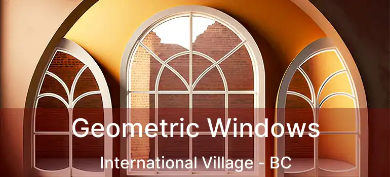  Geometric Windows International Village - BC