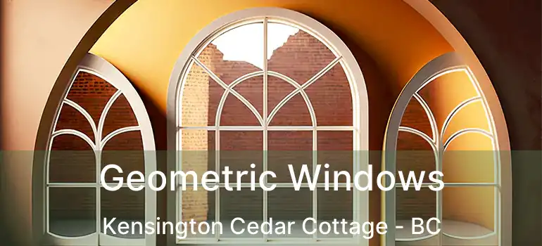  Geometric Windows Kensington Cedar Cottage - BC