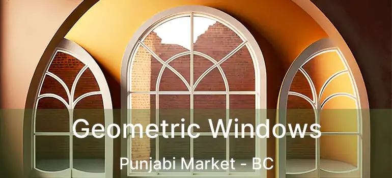  Geometric Windows Punjabi Market - BC
