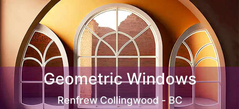  Geometric Windows Renfrew Collingwood - BC