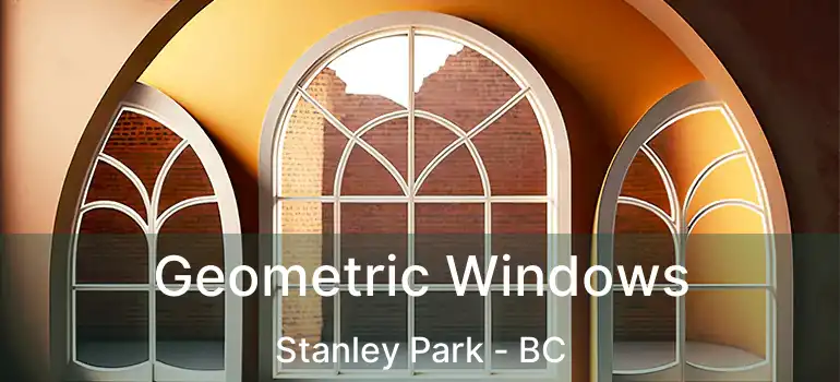  Geometric Windows Stanley Park - BC