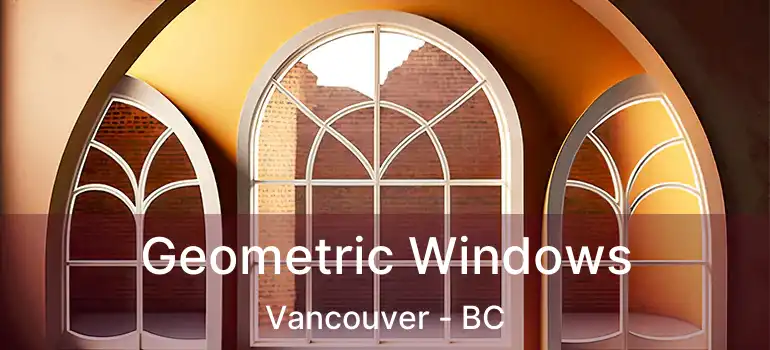 Geometric Windows Vancouver - BC