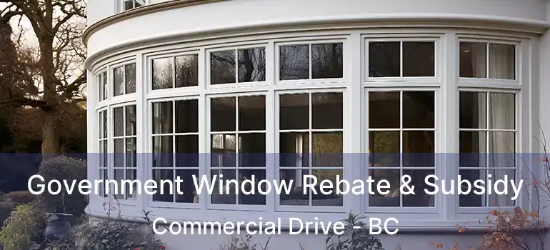  Government Window Rebate & Subsidy Commercial Drive - BC