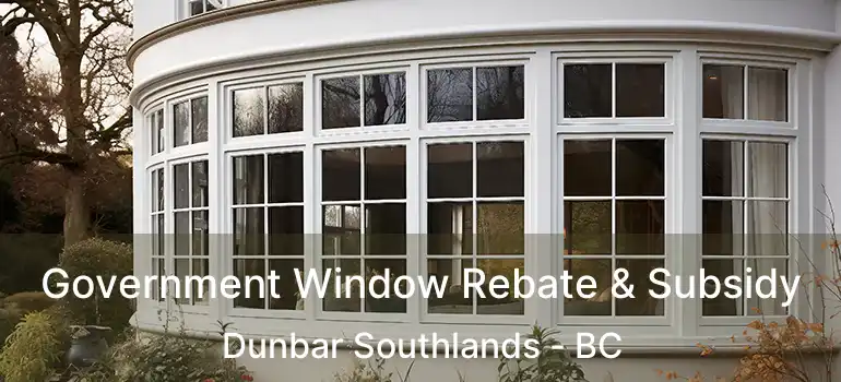  Government Window Rebate & Subsidy Dunbar Southlands - BC