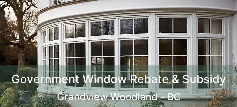  Government Window Rebate & Subsidy Grandview Woodland - BC