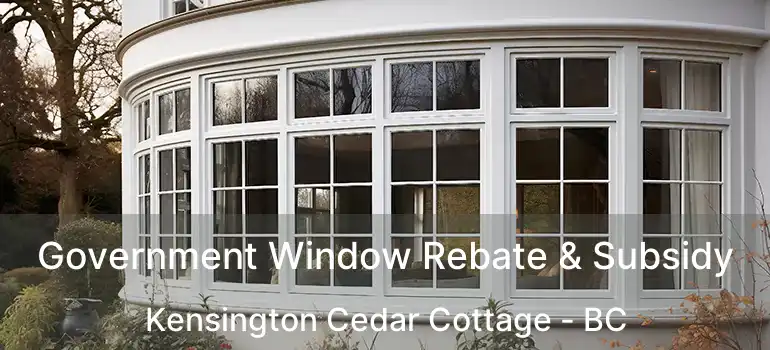  Government Window Rebate & Subsidy Kensington Cedar Cottage - BC