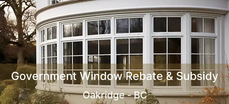  Government Window Rebate & Subsidy Oakridge - BC