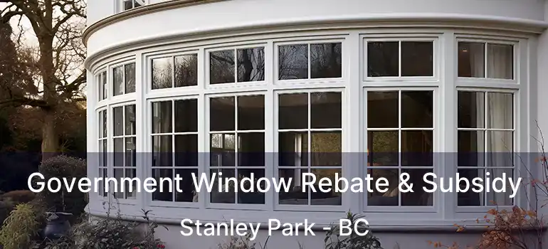  Government Window Rebate & Subsidy Stanley Park - BC
