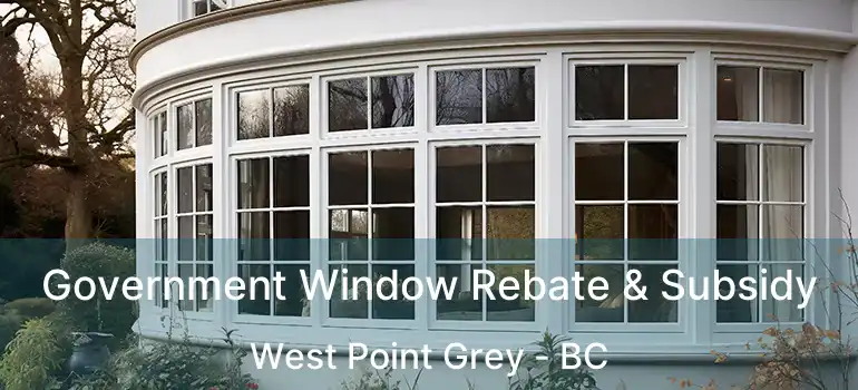  Government Window Rebate & Subsidy West Point Grey - BC