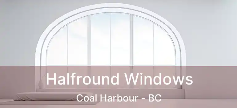  Halfround Windows Coal Harbour - BC
