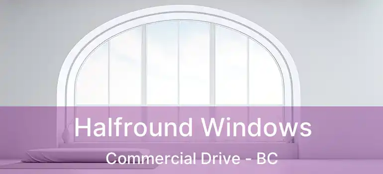 Halfround Windows Commercial Drive - BC