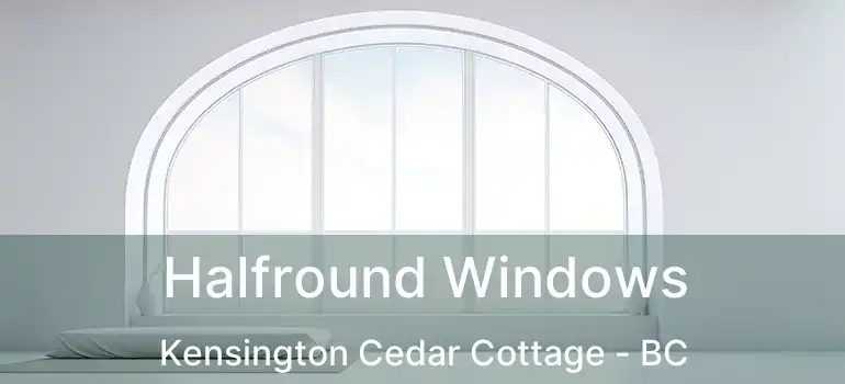  Halfround Windows Kensington Cedar Cottage - BC