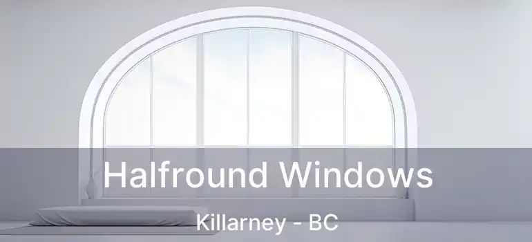  Halfround Windows Killarney - BC