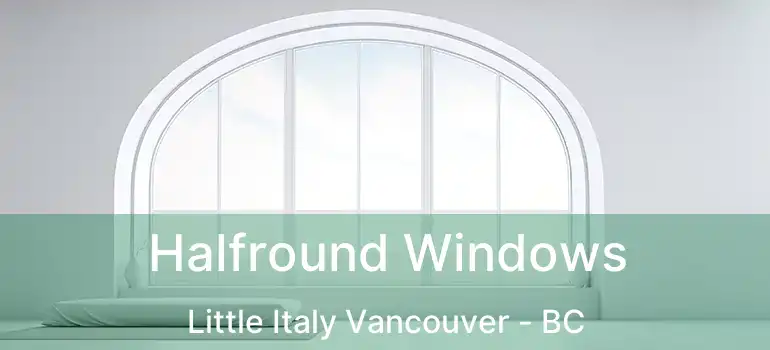  Halfround Windows Little Italy Vancouver - BC
