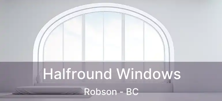  Halfround Windows Robson - BC