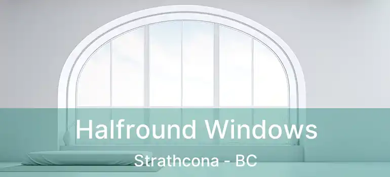  Halfround Windows Strathcona - BC