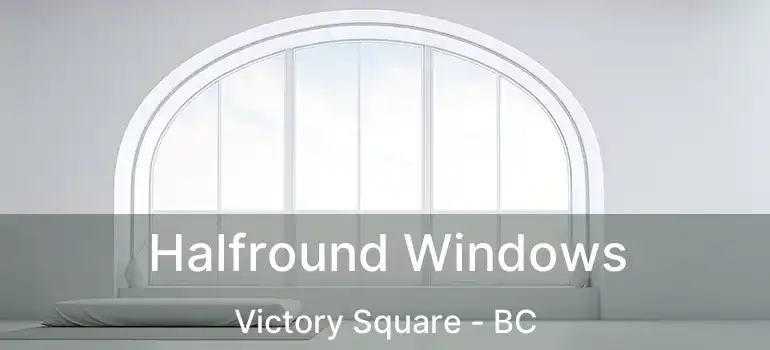  Halfround Windows Victory Square - BC