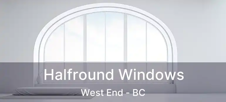  Halfround Windows West End - BC