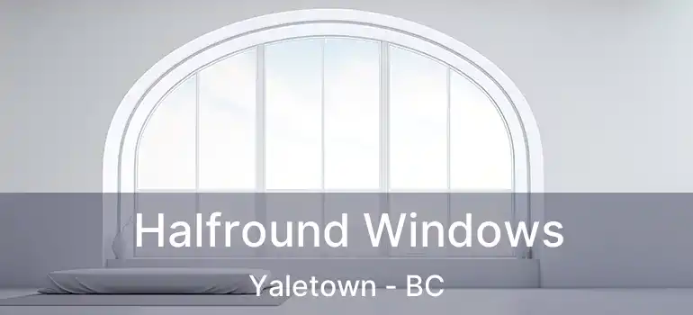  Halfround Windows Yaletown - BC