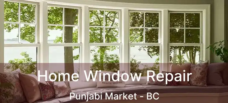  Home Window Repair Punjabi Market - BC