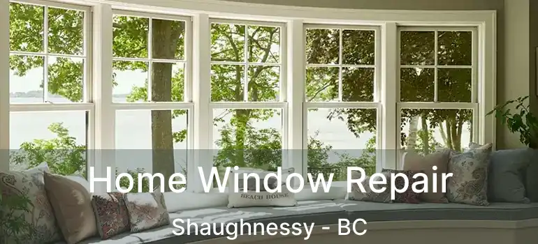  Home Window Repair Shaughnessy - BC