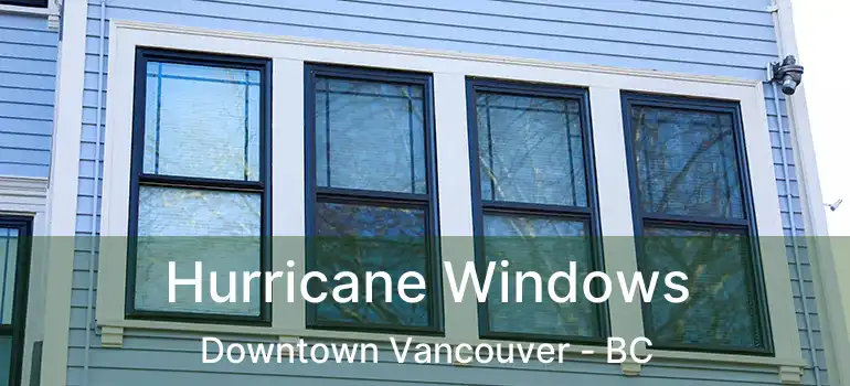  Hurricane Windows Downtown Vancouver - BC