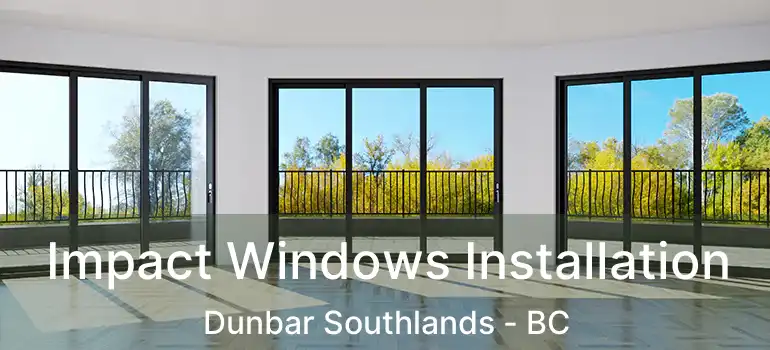  Impact Windows Installation Dunbar Southlands - BC