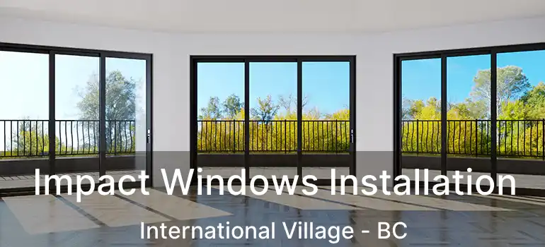  Impact Windows Installation International Village - BC