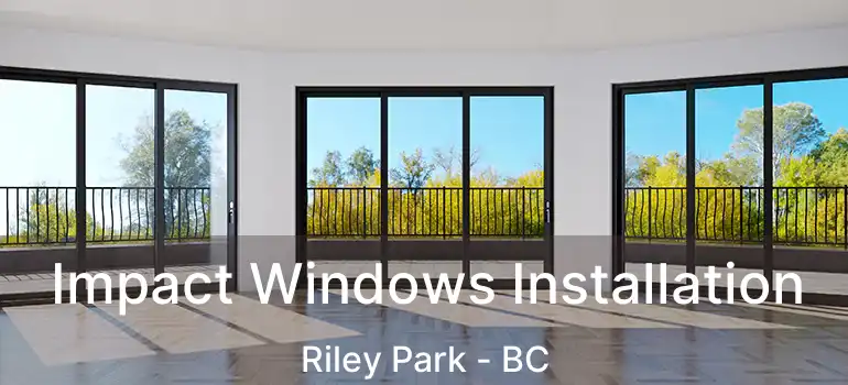  Impact Windows Installation Riley Park - BC