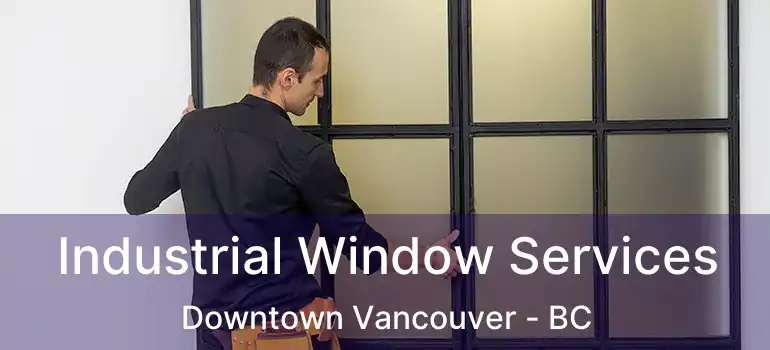  Industrial Window Services Downtown Vancouver - BC