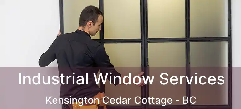  Industrial Window Services Kensington Cedar Cottage - BC