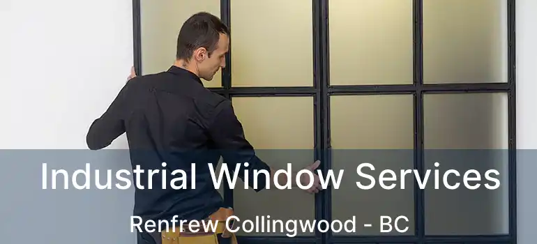  Industrial Window Services Renfrew Collingwood - BC