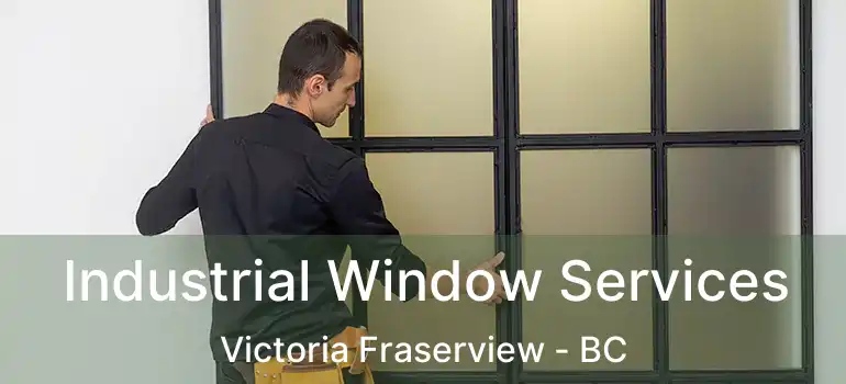  Industrial Window Services Victoria Fraserview - BC
