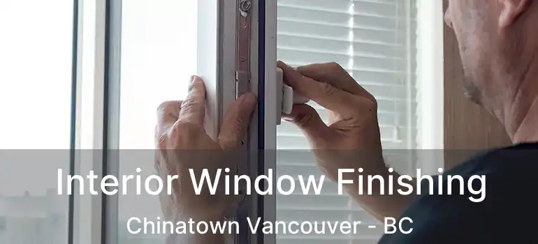  Interior Window Finishing Chinatown Vancouver - BC