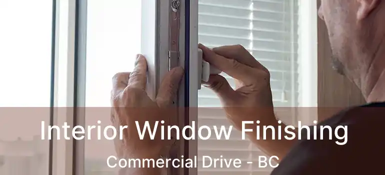  Interior Window Finishing Commercial Drive - BC