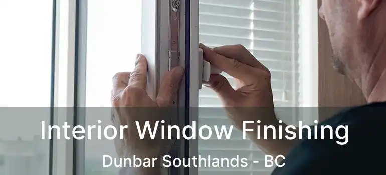 Interior Window Finishing Dunbar Southlands - BC