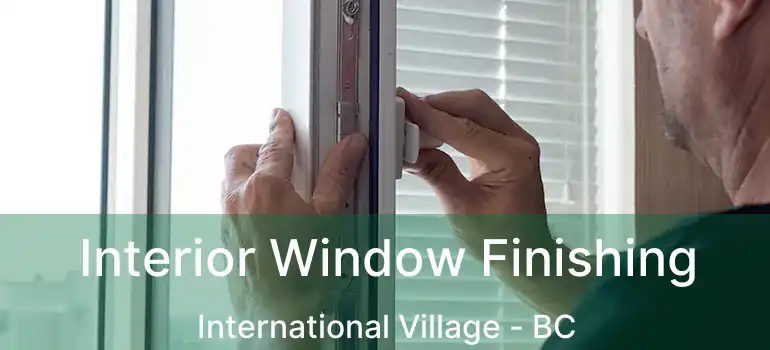 Interior Window Finishing International Village - BC